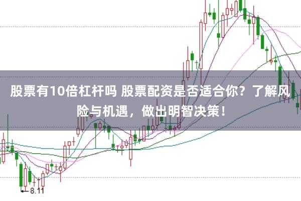 股票有10倍杠杆吗 股票配资是否适合你？了解风险与机遇，做出明智决策！