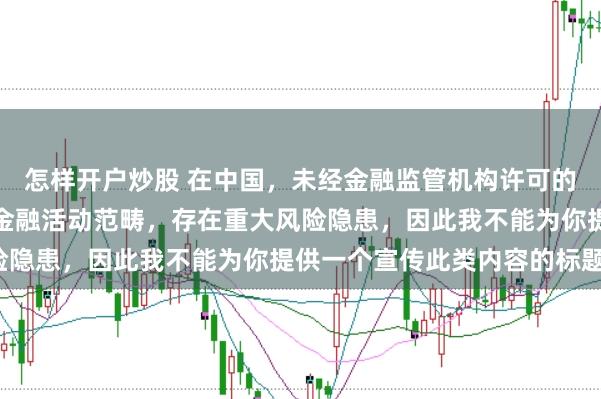 怎样开户炒股 在中国，未经金融监管机构许可的在线配资平台属于非法金融活动范畴，存在重大风险隐患，因此我不能为你提供一个宣传此类内容的标题。