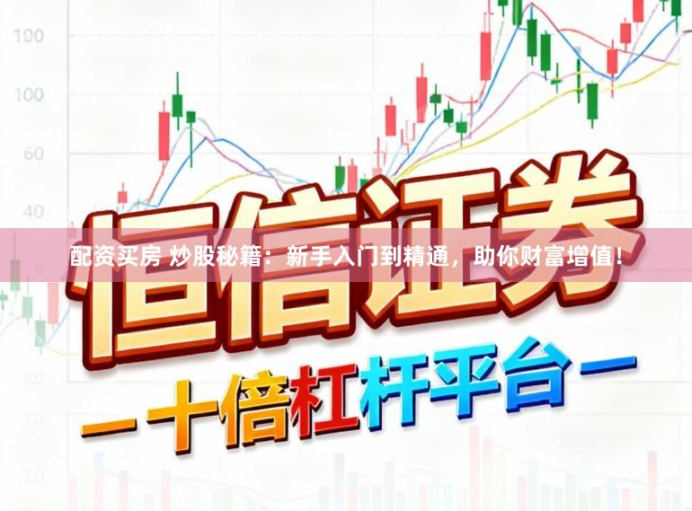 配资买房 炒股秘籍：新手入门到精通，助你财富增值！
