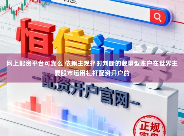 网上配资平台可靠么 依赖主观择时判断的裁量型账户在世界主要股市运用杠杆配资开户的
