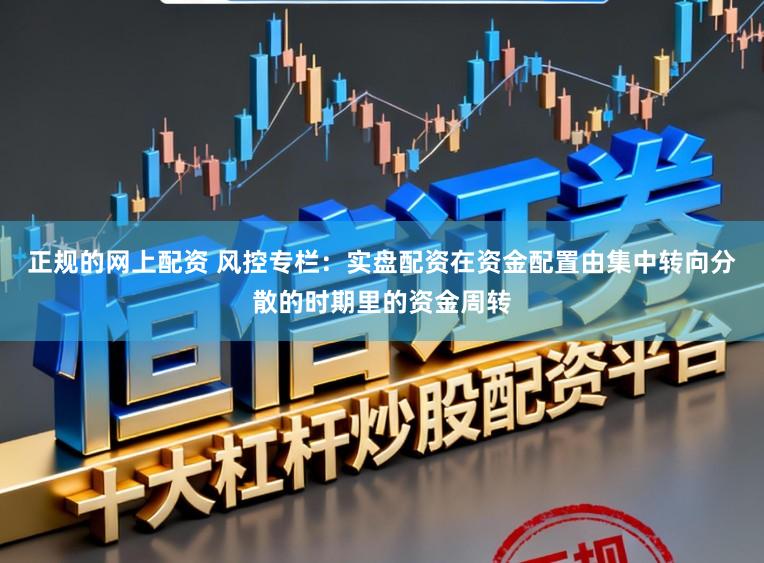 正规的网上配资 风控专栏：实盘配资在资金配置由集中转向分散的时期里的资金周转