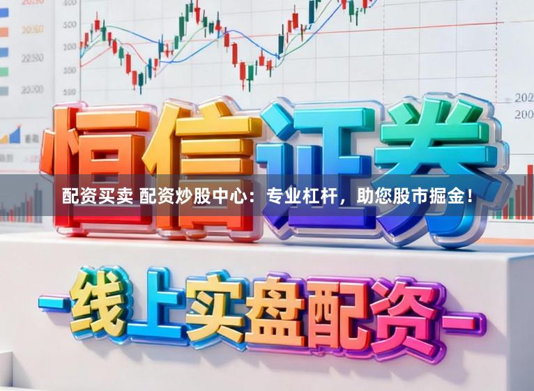 配资买卖 配资炒股中心：专业杠杆，助您股市掘金！