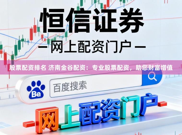 股票配资排名 济南金谷配资：专业股票配资，助您财富增值