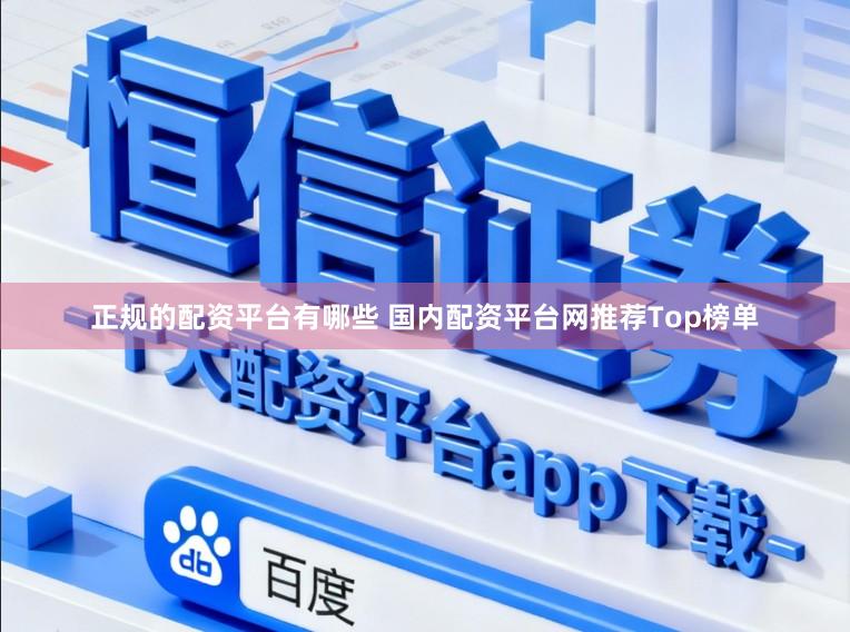 正规的配资平台有哪些 国内配资平台网推荐Top榜单
