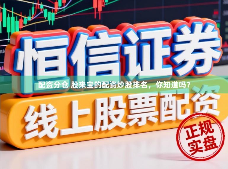 配资分仓 股来宝的配资炒股排名，你知道吗？